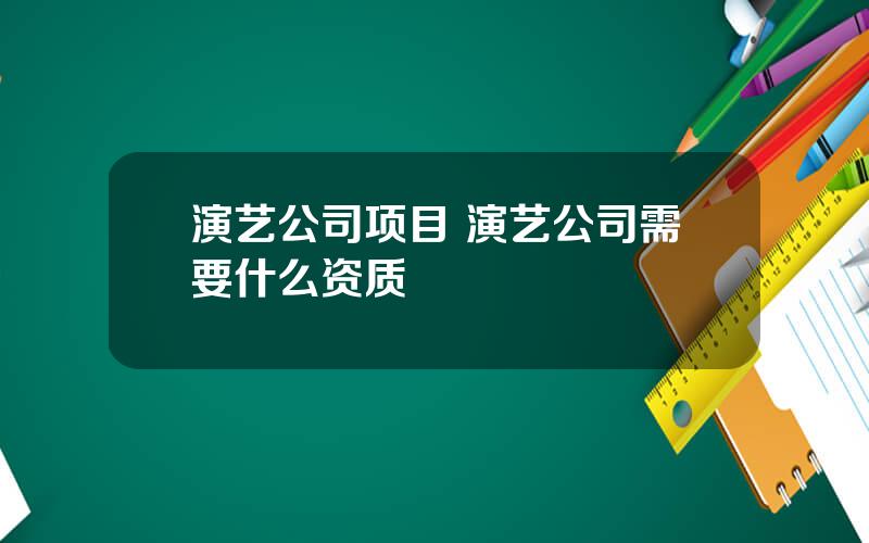 演艺公司项目 演艺公司需要什么资质
